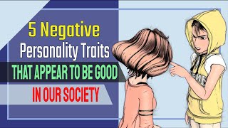 5 Negative Personality Traits that Appear to Be Good in Our Society [upl. by Anad]