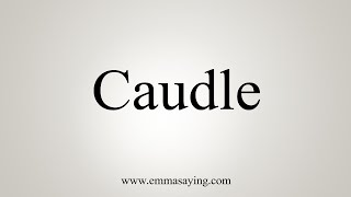 How To Say Caudle [upl. by Eilla]