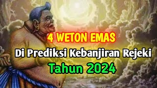 4 weton emas di prediksi kebanjiran Rejeki tahun 2024 [upl. by Sheline500]