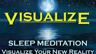 VISUALIZE  Sleep Meditation  Visualize Your New Reality [upl. by Bliss]