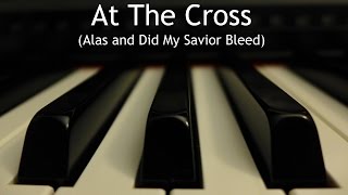 At the Cross Alas and Did My Savior Bleed  piano instrumental hymn with lyrics [upl. by Nyrek]