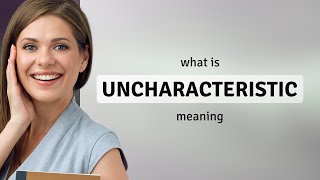 Uncharacteristic — meaning of UNCHARACTERISTIC [upl. by Acinoda]