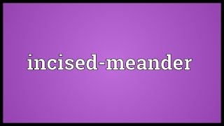 Incisedmeander Meaning [upl. by Ilime]