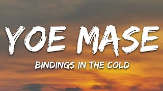 Yoe Mase  Bindings in the Cold Lyrics [upl. by Kynan]